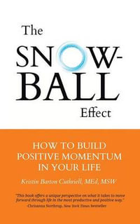 The Snowball Effect : How to Build Positive Momentum in Your Life - Kristin Barton Cuthriell M.Ed MSW