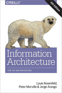 Information Architecture : For the Web and Beyond : 4th Edition - Louis Rosenfeld