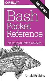 Bash Pocket Reference : Help for Power Users and Sys Admins : 2nd Edition - Arnold Robbins