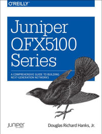 Juniper QFX5100 Series : A Comprehensive Guide to Building Next-Generation Networks - Douglas Richard Hanks Jr.