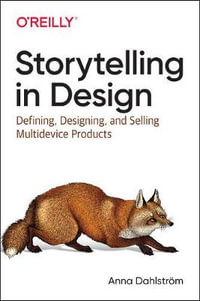 Storytelling in Design : Defining, Designing, and Selling Multidevice Products - Anna Dahlstrom