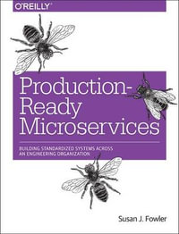 Production-Ready Microservices : Building Standardized Systems Across an Engineering Organization - Susan Fowler