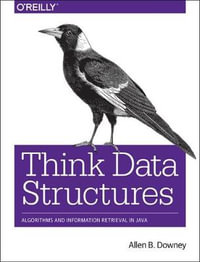 Think Data Structures : Algorithms and Information Retrieval in Java - Allen B. Downey