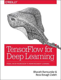 TensorFlow for Deep Learning : From Linear Regression to Reinforcement Learning - Bharath Ramsundar