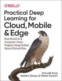 Practical Deep Learning for Cloud and Mobile : Real-World AI & Computer Vision Projects Using Python, Keras & TensorFlow - Anirudh Koul