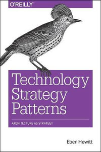 Technology Strategy Patterns : Analyzing and Communicating Architectural Decisions - Eben Hewitt