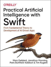 Practical Artificial Intelligence with Swift : From Fundamental Theory to Development of AI-Driven Apps - Mars Geldard