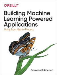 Building Machine Learning Powered Applications : Going from Idea to Product - Emmanuel Ameisen