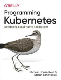 Programming Kubernetes : Developing Cloud-Native Applications - Michael Hausenblas