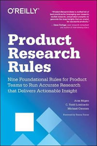 Product Research Rules : Nine Foundational Rules for Product Teams to Run Accurate Research That Delivers Actionable Insight - C Todd Lombardo