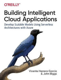 Building Intelligent Cloud Applications : Develop Scalable Models Using Serverless Architectures with Azure - Vicente Herrera García