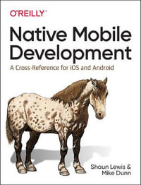 Native Mobile Development : A Cross-Reference for iOS and Android Native Programming - Shaun Lewis