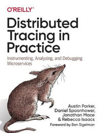 Distributed Tracing in Practice : Instrumenting, Analyzing, and Debugging Microservices - Austin Parker