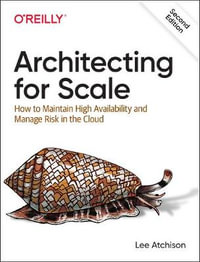 Architecting for Scale : How to Maintain High Availability and Manage Risk in the Cloud - Lee Atchison