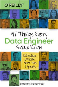 97 Things Every Data Engineer Should Know : Collective Wisdom from the Experts - Tobias Macey