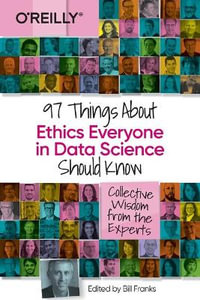 97 Things about Ethics Everyone in Data Science Should Know : Collective Wisdom from the Experts - Bill Franks