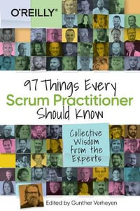 97 Things Every Scrum Practitioner Should Know : Collective Wisdom from the Experts - Gunther Verheyen