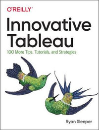 Innovative Tableau : 100 More Tips, Tutorials, and Strategies - Ryan Sleeper