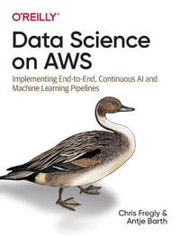 Data Science on AWS : Implementing End-to-End, Continuous AI and Machine Learning Pipelines - Chris Fregly