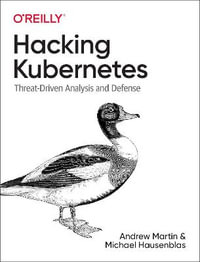 Hacking Kubernetes : Threat-Driven Analysis and Defense - Andrew Martin