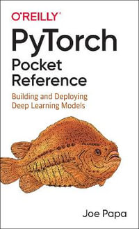 PyTorch Pocket Reference : Building and Deploying Deep Learning Models - Joe Papa