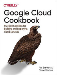 Google Cloud Cookbook : Practical Solutions for Building and Deploying Cloud Services - Rui Costa