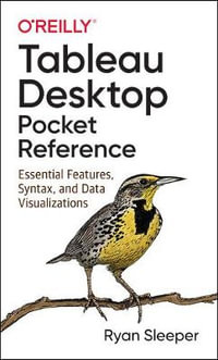 Tableau Desktop Pocket Reference : Essential Features, Syntax, and Data Visualizations - Ryan Sleeper