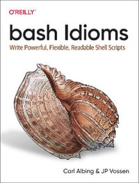 bash Idioms : Write Powerful, Flexible, Readable Shell Scripts - Carl Albing