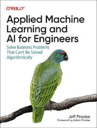 Applied Machine Learning and AI for Engineers : Solve Business Problems That Can't Be Solved Algorithmically - Jeff Prosise