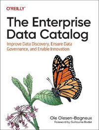 The Enterprise Data Catalog : Improve Data Discovery, Ensure Data Governance, and Enable Innovation - Ole Olesen-Bagneux