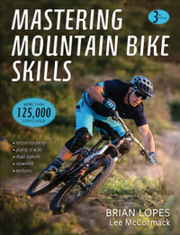 Mastering Mountain Bike Skills (3rd Edition) : Cross-Country, Pump Tracks, Dual Slalom, Downhill, Enduro - Brian Lopes