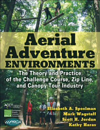 Aerial Adventure Environments : The Theory and Practice of the Challenge Course, Zip Line, and Canopy Tour Industry - Elizabeth A. Speelman