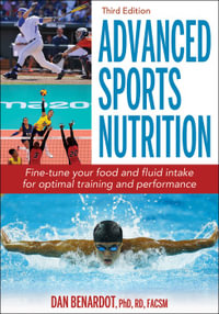 Advanced Sports Nutrition (3rd Edition) : Fine-tune your food and fluid intake for optimal training and performance - Dan Benardot