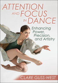 Attention and Focus in Dance : Enhancing Power, Precision, and Artistry - Clare Guss-West