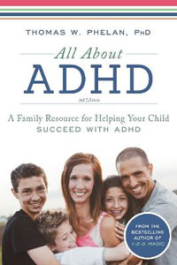 All About ADHD : Symptoms, Diagnosis, And Treatments In Children And Adults : 3rd Edition - Thomas Phelan PhD