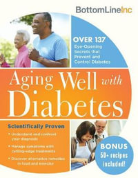 Aging Well with Diabetes : 137 Eye-Opening (and Scientifically Proven) Secrets That Prevent and Control Diabetes - Bottom Line Inc.