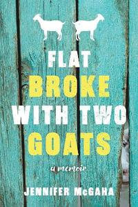 Flat Broke with Two Goats : A Memoir - Jennifer McGaha