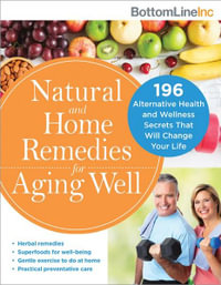 Natural and Home Remedies for Aging Well : Bottom Line : 120 Alternative Health and Wellness Secrets That Will Change Your Life - Bottom Line Inc.