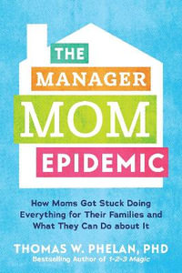 The Manager Mom Epidemic : How Moms Got Stuck Doing Everything for Their Families and What They Can Do About It - Thomas Phelan