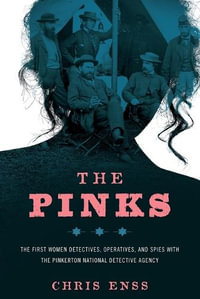 Pinks : The First Women Detectives, Operatives, and Spies with the Pinkerton N - Chris Enss