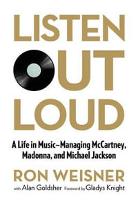 Listen Out Loud : A Life in Music--Managing McCartney, Madonna, and Michael Jackson - Ron Weisner