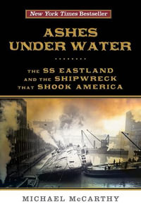 Ashes Under Water : The SS Eastland and the Shipwreck That Shook America - Michael McCarthy