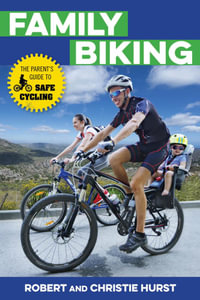 Family Biking : The Parent's Guide to Safe Cycling - Robert Hurst