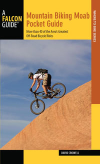 Mountain Biking Moab Pocket Guide : More than 40 of the Area's Greatest Off-Road Bicycle Rides - David Crowell