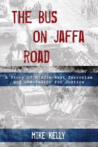 The Bus on Jaffa Road : A Story of Middle East Terrorism and the Search for Justice - Mike Kelly