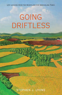 Going Driftless : Life Lessons from the Heartland for Unraveling Times - Stephen J. Lyons