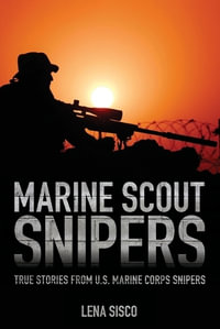 Marine Scout Snipers : True Stories from U.S. Marine Corps Snipers - Lena Sisco