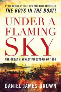 Under a Flaming Sky : The Great Hinckley Firestorm of 1894 - Daniel James Brown