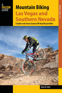 Mountain Biking Las Vegas and Southern Nevada : A Guide to the Area's Greatest Off-Road Bicycle Rides - Paul W. Papa