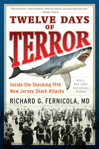 Twelve Days of Terror : Inside the Shocking 1916 New Jersey Shark Attacks - Richard G. Fernicola M.D.